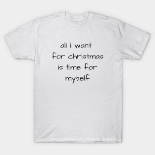 all i want for christmas is time for myself text design T-Shirt